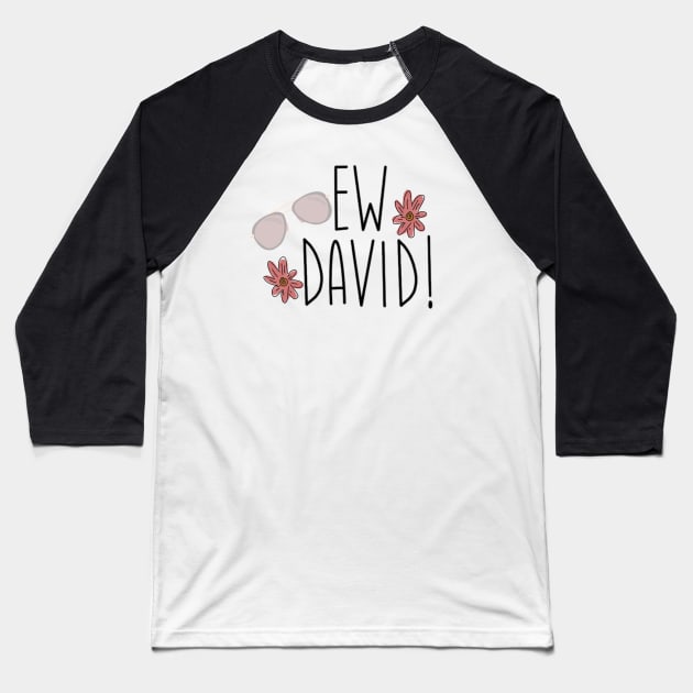 Ew David! Baseball T-Shirt by mauracatey